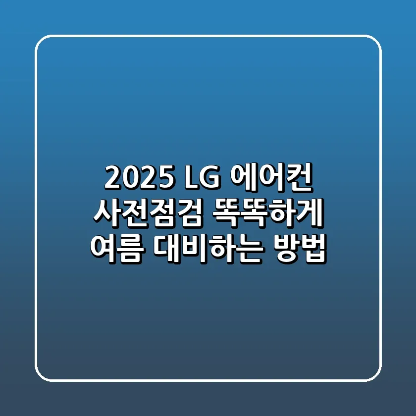 2025 LG 에어컨 사전점검 똑똑하게 여름 대비하는 방법