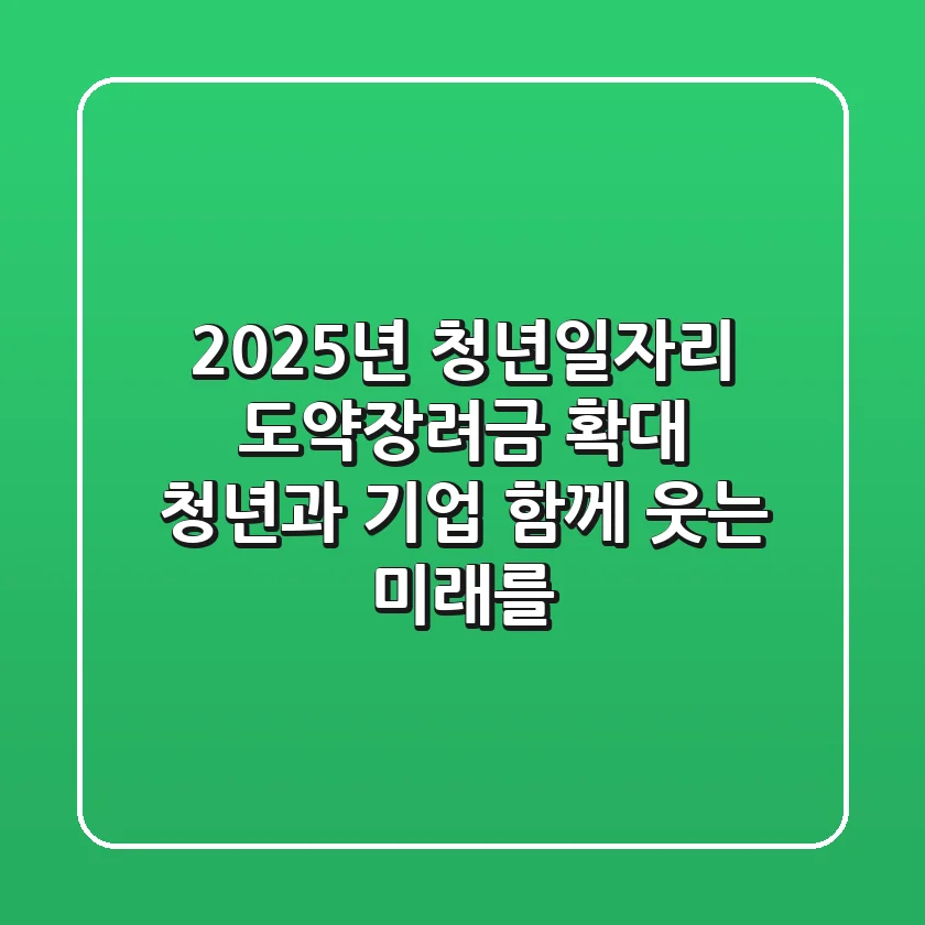 2025년 청년일자리 도약장려금 확대 청년과 기업 함께 웃는 미래를
