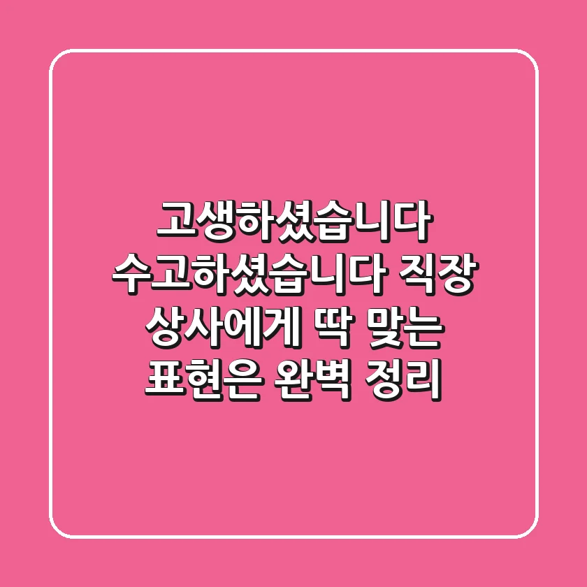 고생하셨습니다 수고하셨습니다 직장 상사에게 딱 맞는 표현은 완벽 정리