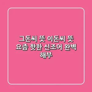 그돈씨 뜻 이돈씨 뜻 요즘 핫한 신조어 완벽 해부