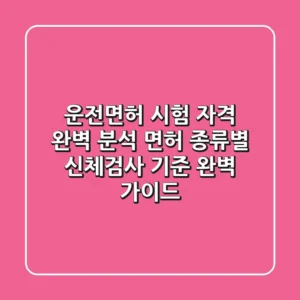 운전면허 시험 자격 완벽 분석 면허 종류별 신체검사 기준 완벽 가이드