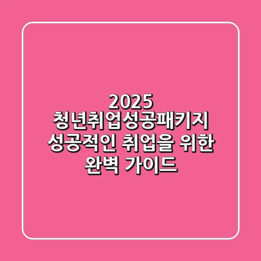 2025 청년취업성공패키지: 성공적인 취업을 위한 완벽 가이드