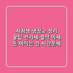 자취생 냉장고 정리 꿀팁: 전기세 절약, 이제 돈 아끼는 건 시간문제!
