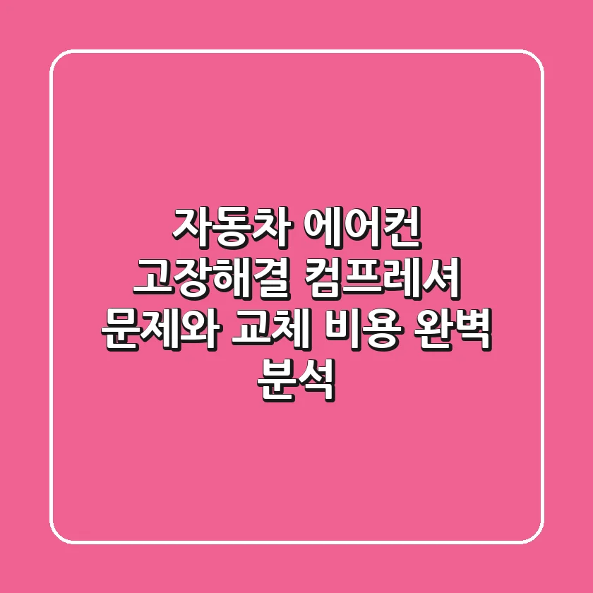 자동차 에어컨 고장해결! 컴프레셔 문제와 교체 비용 완벽 분석