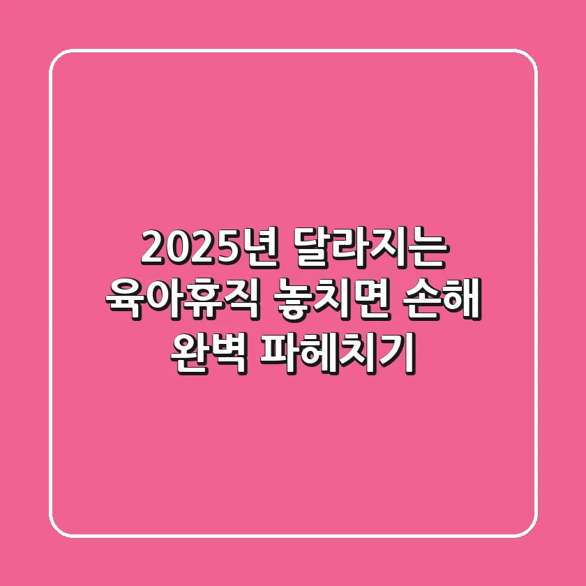 2025년 달라지는 육아휴직, 놓치면 손해! 완벽 파헤치기