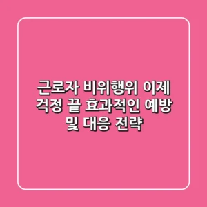 근로자 비위행위, 이제 걱정 끝! 효과적인 예방 및 대응 전략