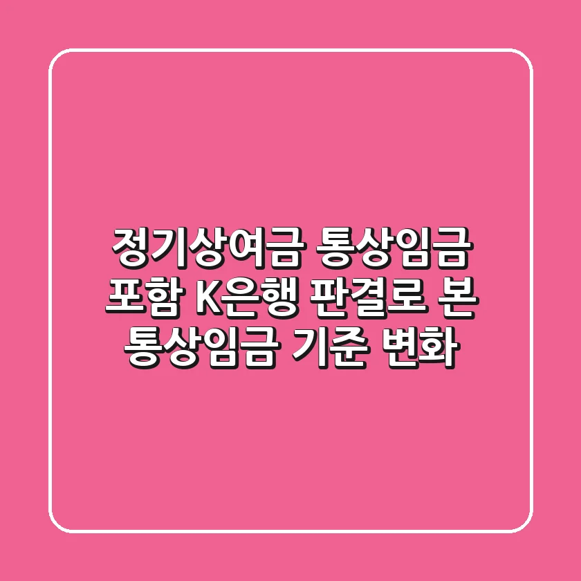 정기상여금 통상임금 포함, K은행 판결로 본 통상임금 기준 변화