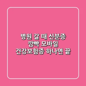 병원 갈 때 신분증 깜빡? 모바일 건강보험증 하나면 끝!