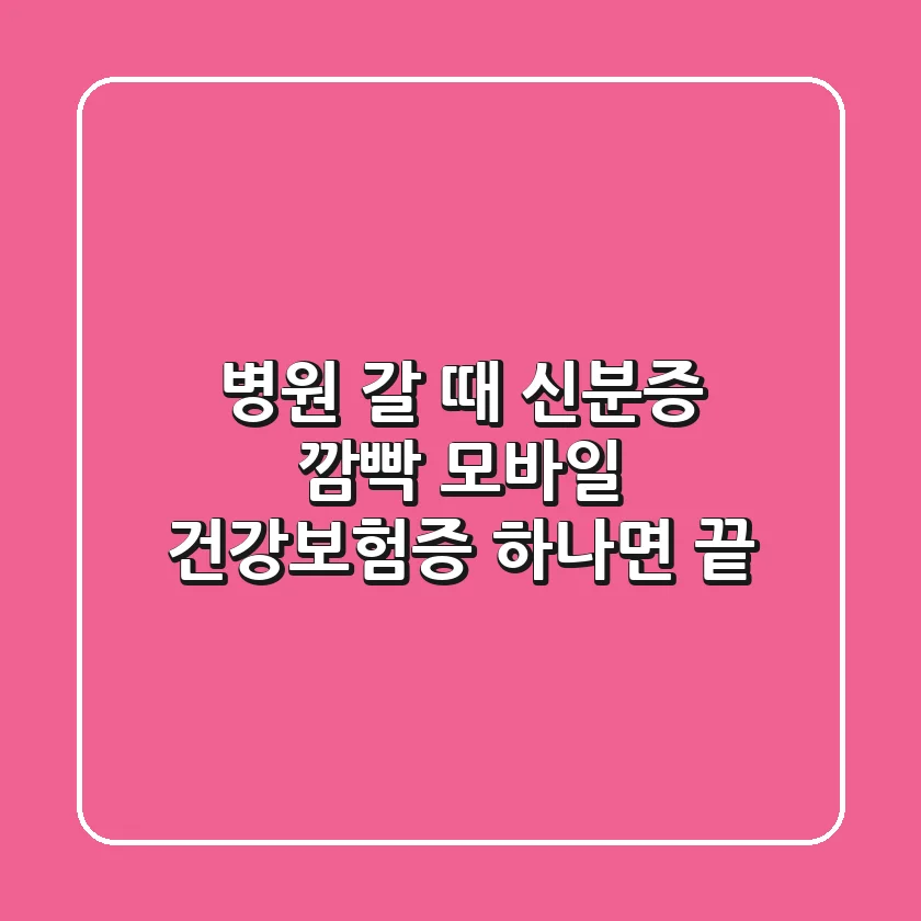 병원 갈 때 신분증 깜빡? 모바일 건강보험증 하나면 끝!
