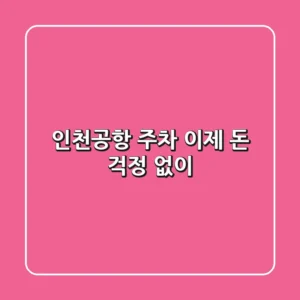 인천공항 주차, 이제 돈 걱정 없이!