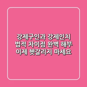 강제구인과 강제인치, 법적 차이점 완벽 해부! 이제 헷갈리지 마세요!