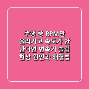 주행 중 RPM만 올라가고 속도가 안 난다면? 변속기 슬립 현상 원인과 해결법!