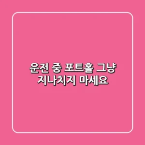 운전 중 포트홀, 그냥 지나치지 마세요!