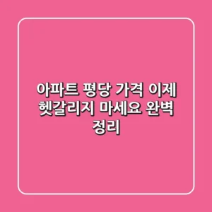 아파트 평당 가격, 이제 헷갈리지 마세요! 완벽 정리!