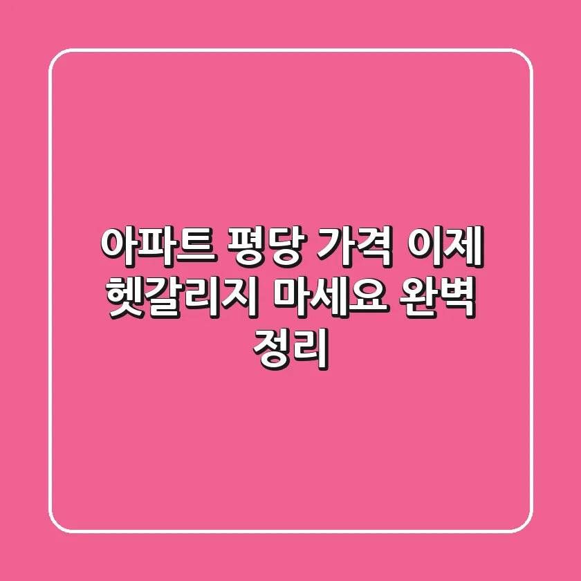 아파트 평당 가격, 이제 헷갈리지 마세요! 완벽 정리!