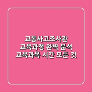 교통사고조사관 교육과정 완벽 분석: 교육과목, 시간, 모든 것!