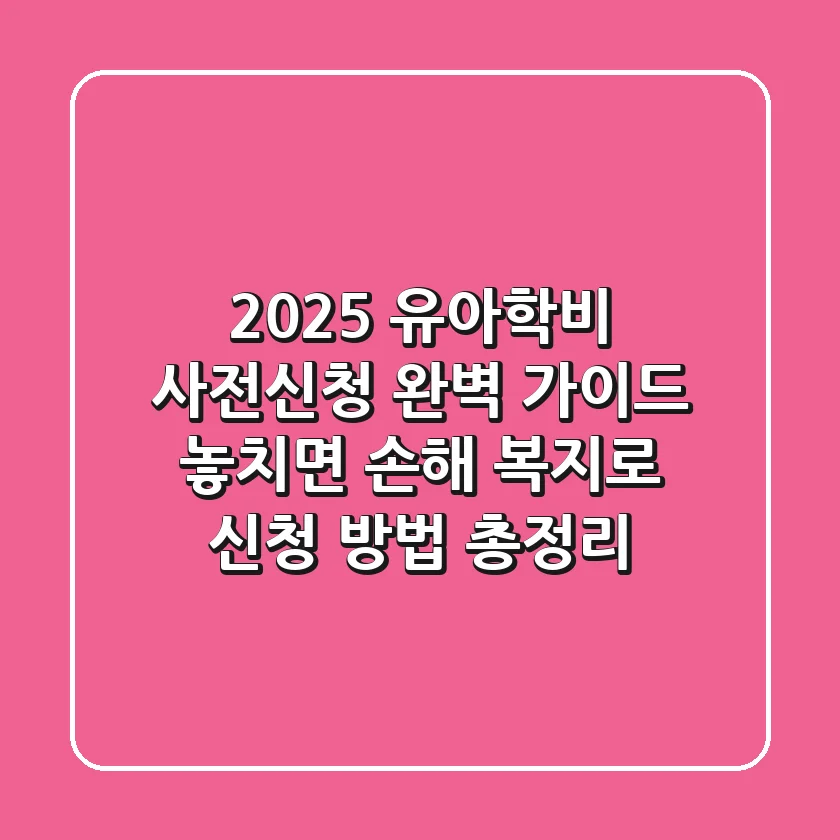 2025 유아학비 사전신청 완벽 가이드: 놓치면 손해! 복지로 신청 방법 총정리