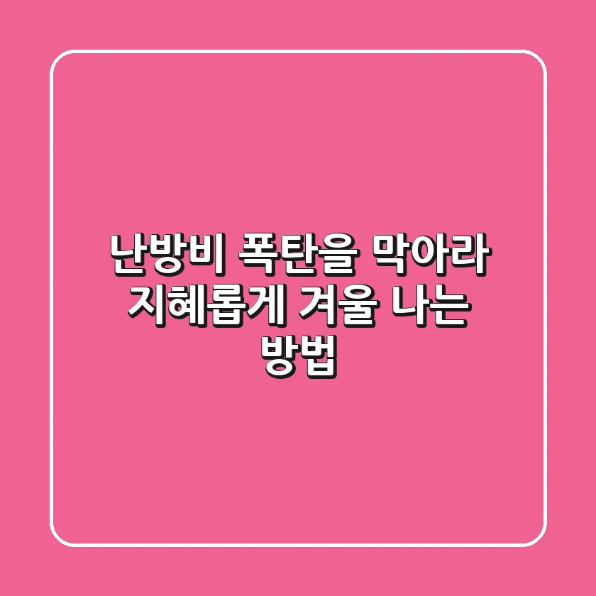 난방비 폭탄을 막아라! 지혜롭게 겨울 나는 방법