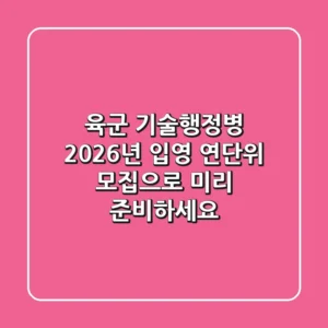 육군 기술행정병 2026년 입영, 연단위 모집으로 미리 준비하세요!