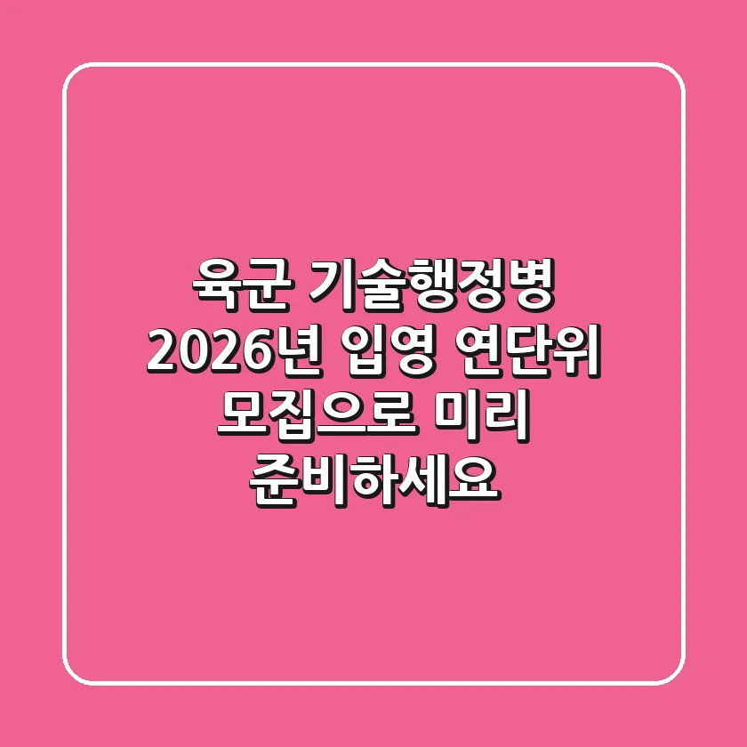 육군 기술행정병 2026년 입영, 연단위 모집으로 미리 준비하세요!