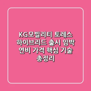 KG모빌리티 토레스 하이브리드 출시 임박! 연비, 가격, 핵심 기술 총정리