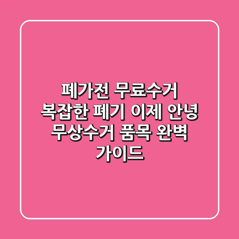 폐가전 무료수거: 복잡한 폐기, 이제 안녕! 무상수거 품목 완벽 가이드