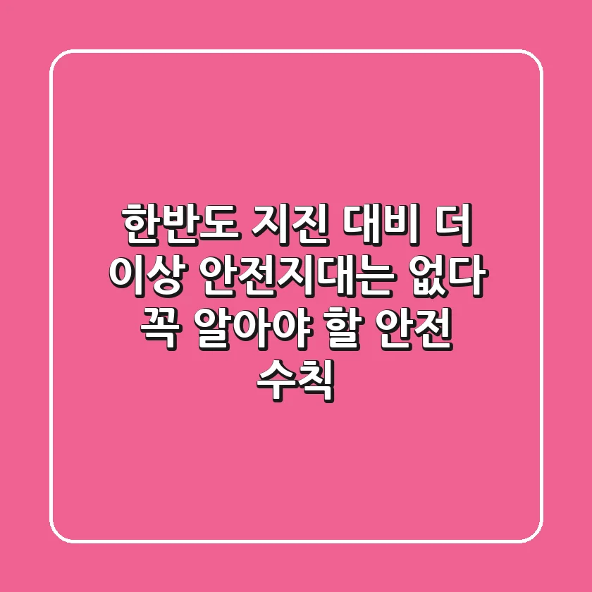 한반도 지진 대비: 더 이상 안전지대는 없다! 꼭 알아야 할 안전 수칙