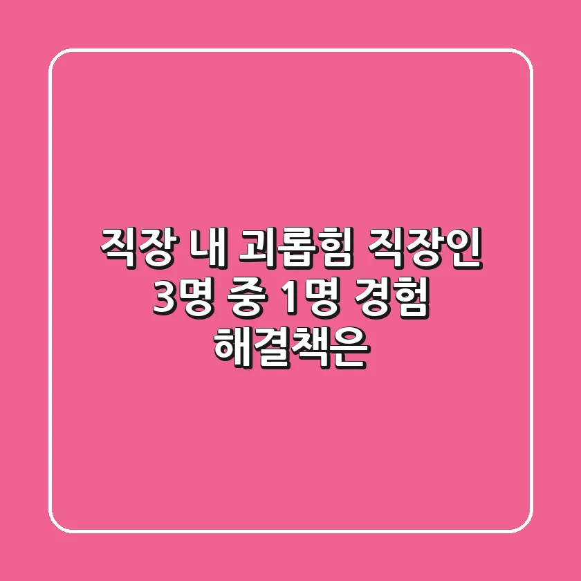 직장 내 괴롭힘, 직장인 3명 중 1명 경험! 해결책은?