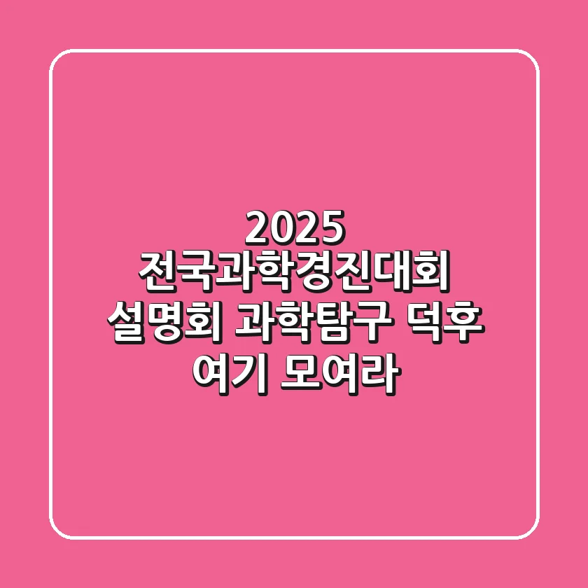 2025 전국과학경진대회 설명회: 과학탐구 덕후, 여기 모여라!