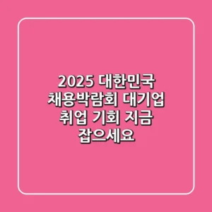 2025 대한민국 채용박람회: 대기업 취업 기회, 지금 잡으세요!
