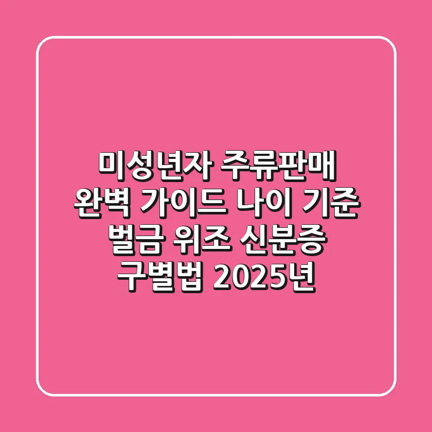 미성년자 주류판매 완벽 가이드: 나이 기준, 벌금, 위조 신분증 구별법 (2025년)