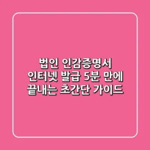 법인 인감증명서 인터넷 발급: 5분 만에 끝내는 초간단 가이드!