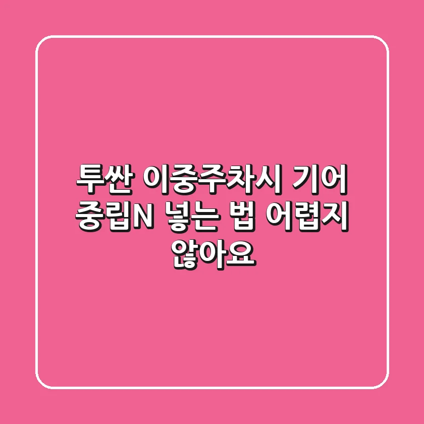 투싼 이중주차시 기어 중립(N) 넣는 법, 어렵지 않아요!