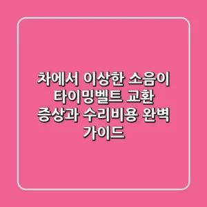 차에서 이상한 소음이? 타이밍벨트 교환 증상과 수리비용 완벽 가이드!