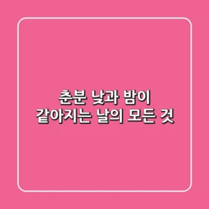 춘분, 낮과 밤이 같아지는 날의 모든 것