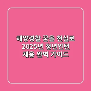 해양경찰 꿈을 현실로! 2025년 청년인턴 채용 완벽 가이드