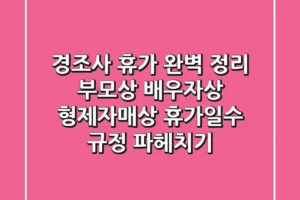 경조사 휴가 완벽 정리: 부모상, 배우자상, 형제자매상 휴가일수 & 규정 파헤치기
