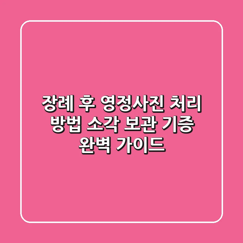 장례 후 영정사진 처리 방법: 소각, 보관, 기증 완벽 가이드