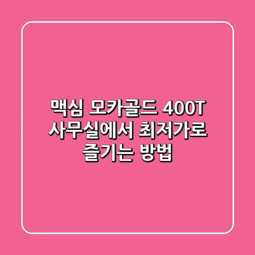 맥심 모카골드 400T: 사무실에서 최저가로 즐기는 방법