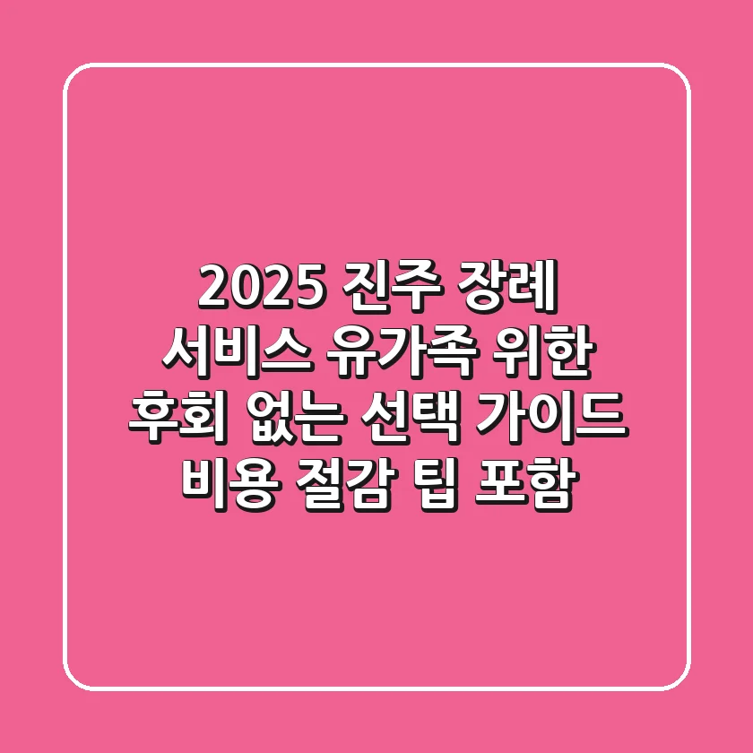 2025 진주 장례 서비스, 유가족 위한 후회 없는 선택 가이드 (비용 절감 팁 포함)