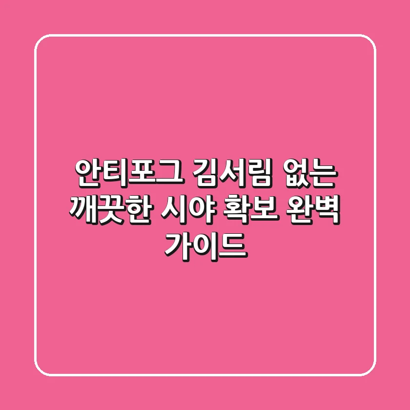 안티포그, 김서림 없는 깨끗한 시야 확보! 완벽 가이드