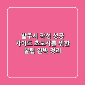 발주서 작성 성공 가이드: 초보자를 위한 꿀팁 완벽 정리
