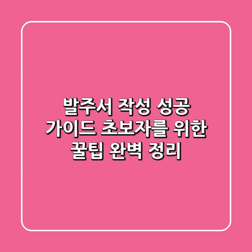 발주서 작성 성공 가이드: 초보자를 위한 꿀팁 완벽 정리