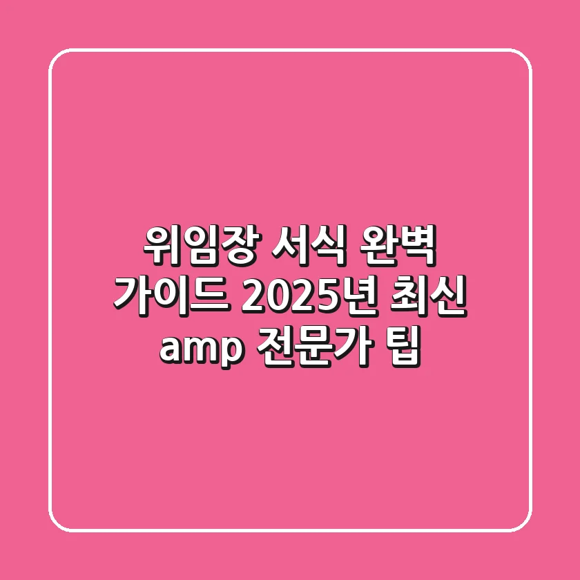 위임장 서식 완벽 가이드: 2025년 최신 & 전문가 팁