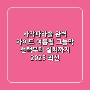 사각파라솔 완벽 가이드: 여름철 그늘막 선택부터 설치까지 (2025 최신)