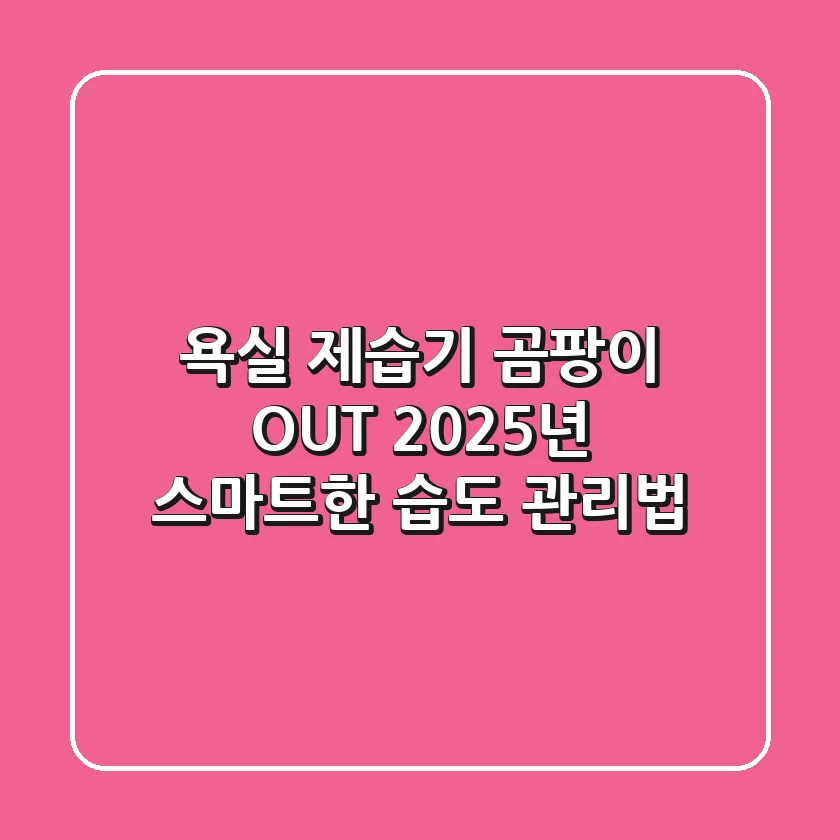 욕실 제습기? 곰팡이 OUT! 2025년 스마트한 습도 관리법