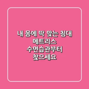 내 몸에 딱 맞는 침대 메트리스, 수면습관부터 찾으세요!