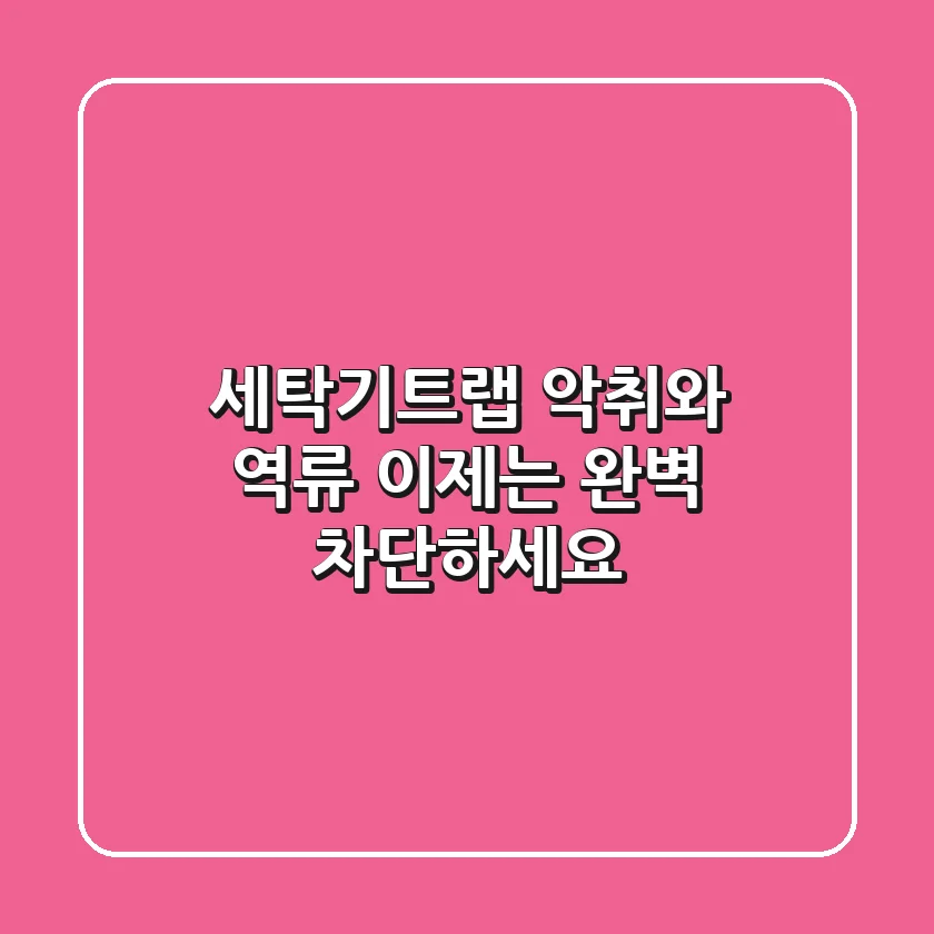 세탁기트랩: 악취와 역류, 이제는 완벽 차단하세요!