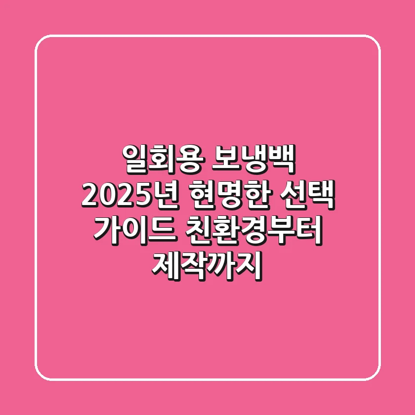 일회용 보냉백, 2025년 현명한 선택 가이드: 친환경부터 제작까지