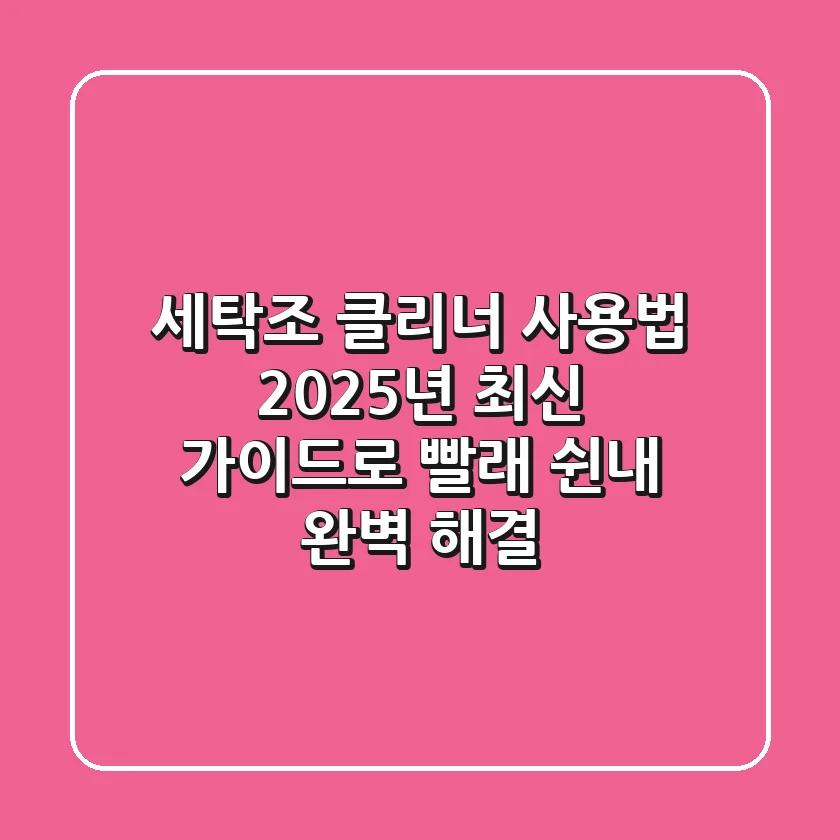 세탁조 클리너 사용법, 2025년 최신 가이드로 빨래 쉰내 완벽 해결!